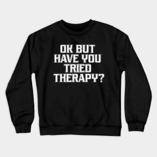 Ok But Have You Tried Therapy Mental Health Awareness Crewneck Sweatshirt